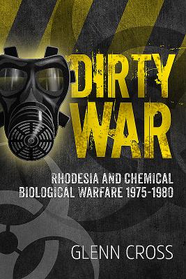 Dirty War: Rhodesia and Chemical Biological Warfare 1975-1980 By Glenn Cross Cover Image