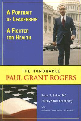 A Portrait of Leadership, a Fighter for Health: The Honorable Paul Grant Rogers By Roger J. Bulger, Shirley Sirota Rosenberg, Bob Maher (With) Cover Image