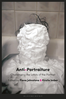 Anti-Portraiture: Challenging the Limits of the Portrait By Fiona Johnstone (Editor), Kirstie Imber (Editor) Cover Image