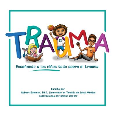 Trauma: Enseñando a los niños todo sobre el trauma By Selena Carter (Illustrator), Robert D. Edelman Cover Image