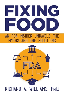 Fixing Food: An FDA Insider Unravels the Myths and the Solutions By Richard  A. Williams, Ph.D. Cover Image