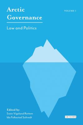 Arctic Governance: Volume 1: Law and Politics By Ida Folkestad Soltvedt (Editor), Geir Hønneland (Editor), Svein Vigeland Rottem (Editor) Cover Image