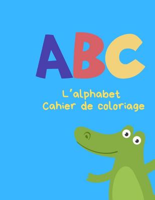 L'alphabet - Cahier de coloriage: Peindre des lettres et des