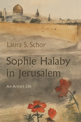 Sophie Halaby in Jerusalem: An Artist's Life By Laura S. Schor Cover Image