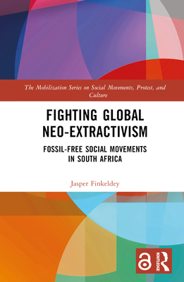 Fighting Global Neo-Extractivism: Fossil-Free Social Movements in South Africa (The Mobilization Social Movements)