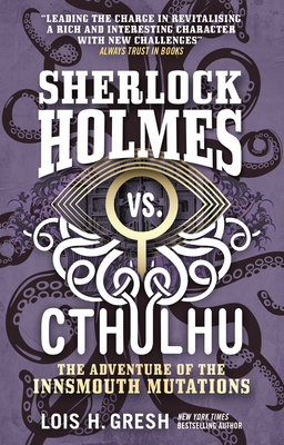 Sherlock Holmes vs. Cthulhu: The Adventure of the Innsmouth Mutations By Lois H. Gresh Cover Image