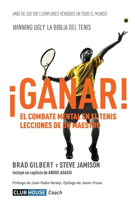 ¡Ganar!: El combate mental en el tenis. Lecciones de un maestro By Stevie Jamison, Andre Agassi, Juan Pablo Varsky (Introduction by) Cover Image