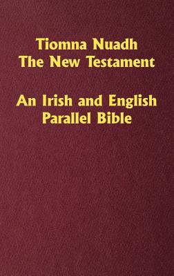 Tiomna Nuadh, The New Testament: An Irish and English Parallel Bible By Craig Ledbetter (Compiled by), William O'Donnell, Richard Blayney (Translator) Cover Image