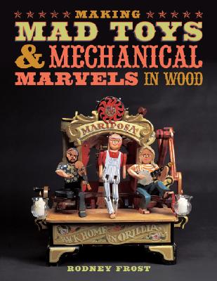 Making Mad Toys & Mechanical Marvels in Wood Cover Image