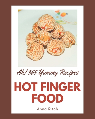 Ah! 365 Yummy Hot Finger Food Recipes: The Yummy Hot Finger Food Cookbook for All Things Sweet and Wonderful! By Anna Ritch Cover Image