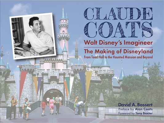 Claude Coats: Walt Disney's Imagineer : The Making of Disneyland From Toad Hall to the Haunted Mansion and Beyond  By David A. Bossert, Alan Coats (Preface by), Tony Baxter (Foreword by) Cover Image