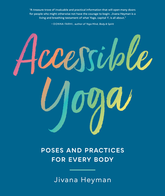 Accessible Yoga: Poses and Practices for Every Body By Jivana Heyman Cover Image