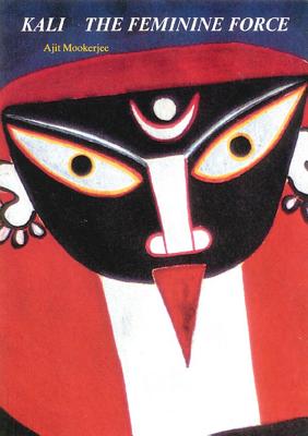 Kali: The Feminine Force By Ajit Mookerjee Cover Image