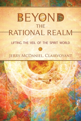 Beyond the Rational Realm: Lifting the Veil of the Spirit World By Jerry McDaniel Cover Image