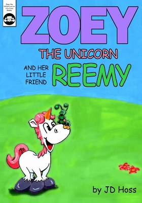 Zoey the Unicorn and her little friend Reemy By Jd Hoss Cover Image