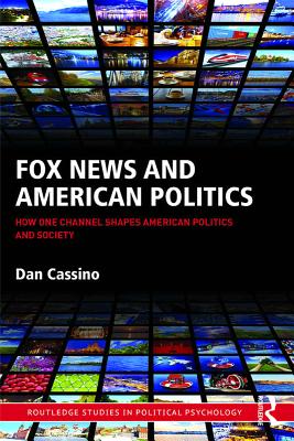 Fox News and American Politics: How One Channel Shapes American Politics and Society (Routledge Studies in Political Psychology) Cover Image