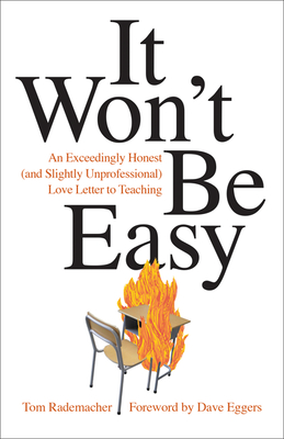 It Won't Be Easy: An Exceedingly Honest (and Slightly Unprofessional) Love Letter to Teaching