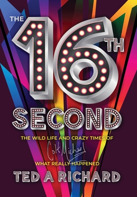 The 16th Second: The Wild Life and Crazy Times of Colt Michael-What Really Happened By Ted A. Richard Cover Image