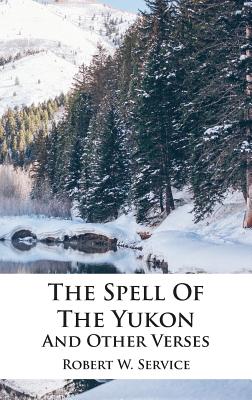 The Spell Of The Yukon And Other Verses By Robert W. Service, Tony Darnell (Editor) Cover Image