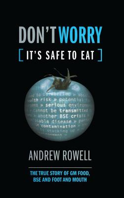 Don't Worry (It's Safe to Eat): The True Story of GM Food, Bse and Foot and Mouth Cover Image