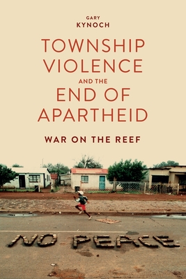 Township Violence and the End of Apartheid: War on the Reef By Gary Kynoch Cover Image