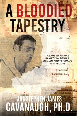 A Bloodied Tapestry: The American War In Vietnam From A Civilian War Veteran's Perspective By Janstephen Cavanaugh Cover Image