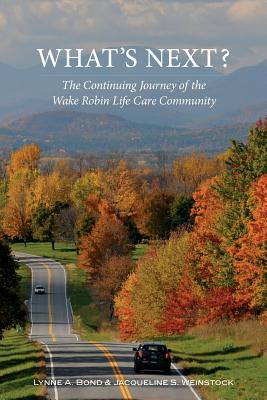 What's Next? The Continuing Journey of the Wake Robin Life Care Community By Lynne a. Bond, Jacqueline S. Weinstock Cover Image