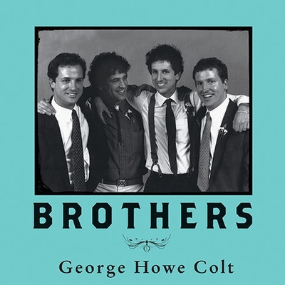 Brothers: On His Brothers and Brothers in History By George Howe Colt, David Drummond (Read by) Cover Image