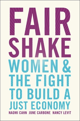 Fair Shake: Women and the Fight to Build a Just Economy By Naomi Cahn, June Carbone, Nancy Levit Cover Image