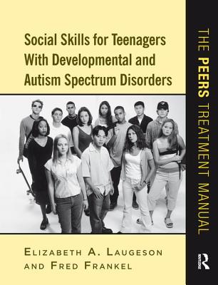 Social Skills for Teenagers with Developmental and Autism Spectrum Disorders: The PEERS Treatment Manual Cover Image