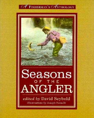 Seasons of the Angler: A Fisherman's Anthology By David Seybold (Editor), Joseph Fornelli (Illustrator) Cover Image