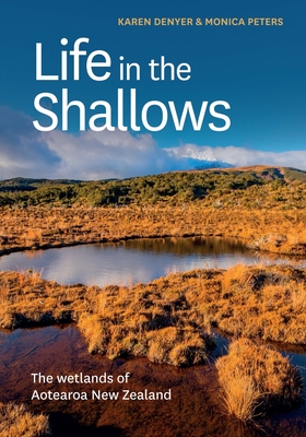 Life in the Shallows: The Wetlands of Aotearoa New Zealand By Karen Denyer, Monica Peters Cover Image