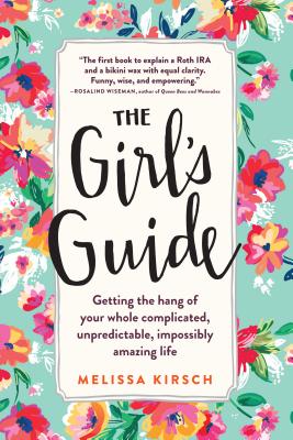 The Girl's Guide: Getting the hang of your whole complicated, unpredictable, impossibly amazing life By Melissa Kirsch Cover Image