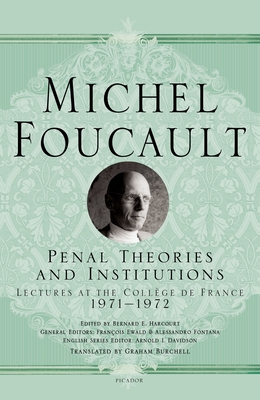 Penal Theories and Institutions: Lectures at the Collège de France (Michel Foucault Lectures at the Collège de France #13) By Michel Foucault, Graham Burchell (Translated by), François Ewald (General editor), Alessandro Fontana (General editor), Arnold I. Davidson (Series edited by) Cover Image
