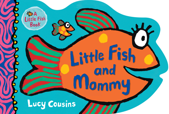 Little Fish and Mommy By Lucy Cousins, Lucy Cousins (Illustrator) Cover Image