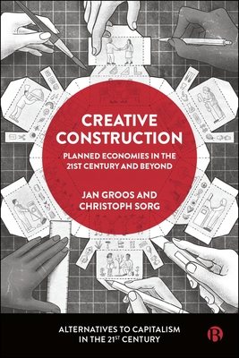 Creative Construction: Democratic Planning in the 21st Century and Beyond (Alternatives to Capitalism in the 21st Century)