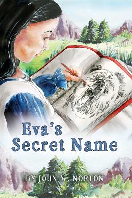 Eva's Secret Name: Book 1 of the Adventures of Eva and Buckskin Charlie By John Norton, Carol Ruzicka (Illustrator) Cover Image