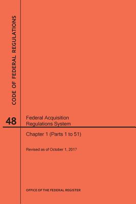 Code of Federal Regulations Title 48, Federal Acquisition Regulations System (Fars), Parts 1 (Parts 1-51), 2017 By Nara Cover Image