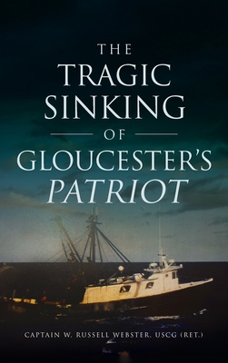 Tragic Sinking of Gloucester's Patriot (Disaster) By W. Russell Webster Cover Image