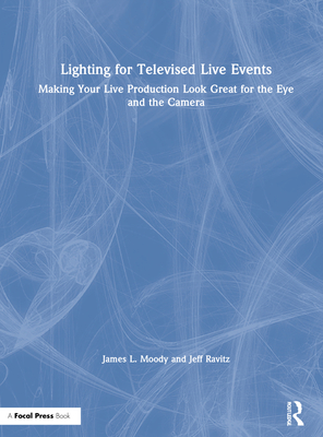 Lighting for Televised Live Events: Making Your Live Production Look Great for the Eye and the Camera Cover Image