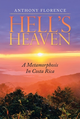Hell's Heaven: A Metamorphosis in Costa Rica By Anthony Florence Cover Image
