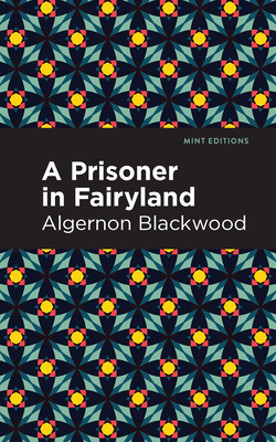 A Prisoner in Fairyland By Algernon Blackwood, Mint Editions (Contribution by) Cover Image