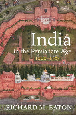 India in the Persianate Age: 1000–1765 By Richard M. Eaton Cover Image