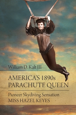 America's 1890s Parachute Queen: Pioneer Skydiving Sensation Miss Hazel Keyes Cover Image