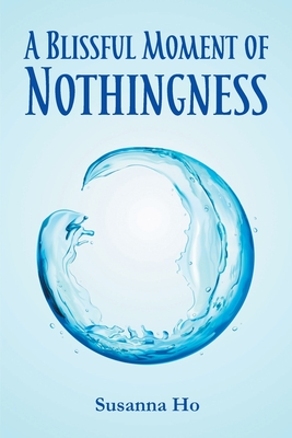 A Blissful Moment of Nothingness By Susanna Ho Cover Image