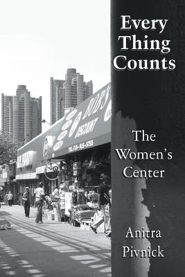 Every Thing Counts: The Women's Center By Anitra Pivnick Cover Image