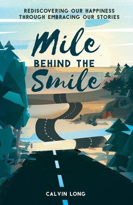Mile Behind the Smile: Rediscovering Our Happiness Through Embracing Our Stories By Calvin Long Cover Image