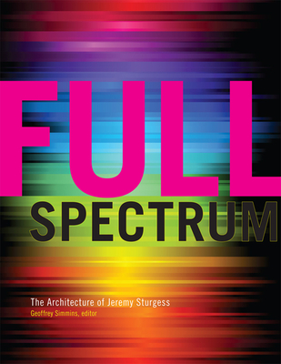 Full Spectrum: The Architecture of Jeremy Sturgess (Art in Profile: Canadian Art and Archite #7) Cover Image