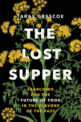 The Lost Supper: Searching for the Future of Food in the Tastes of the Past Cover Image