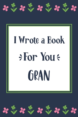I Wrote a Book For You Gran: Fill In The Blank Book With Prompts, Unique Gran Gifts From Grandchildren, Personalized Keepsake By Pickled Pepper Press Cover Image